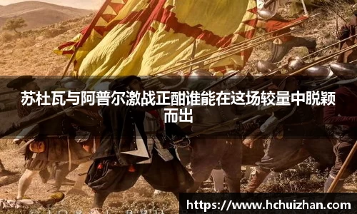 苏杜瓦与阿普尔激战正酣谁能在这场较量中脱颖而出